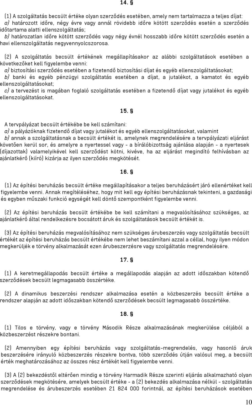 (2) A szolgáltatás becsült értékének megállapításakor az alábbi szolgáltatások esetében a következőket kell figyelembe venni: a) biztosítási szerződés esetében a fizetendő biztosítási díjat és egyéb