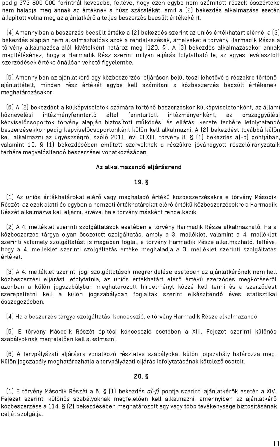 (4) Amennyiben a beszerzés becsült értéke a (2) bekezdés szerint az uniós értékhatárt elérné, a (3) bekezdés alapján nem alkalmazhatóak azok a rendelkezések, amelyeket e törvény Harmadik Része a