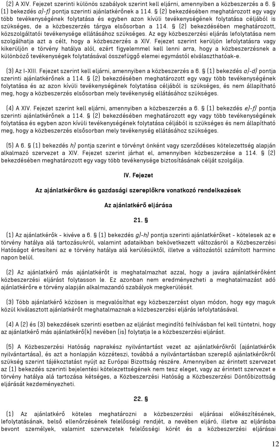 (2) bekezdésében meghatározott, közszolgáltatói tevékenysége ellátásához szükséges. Az egy közbeszerzési eljárás lefolytatása nem szolgálhatja azt a célt, hogy a közbeszerzés a XIV.