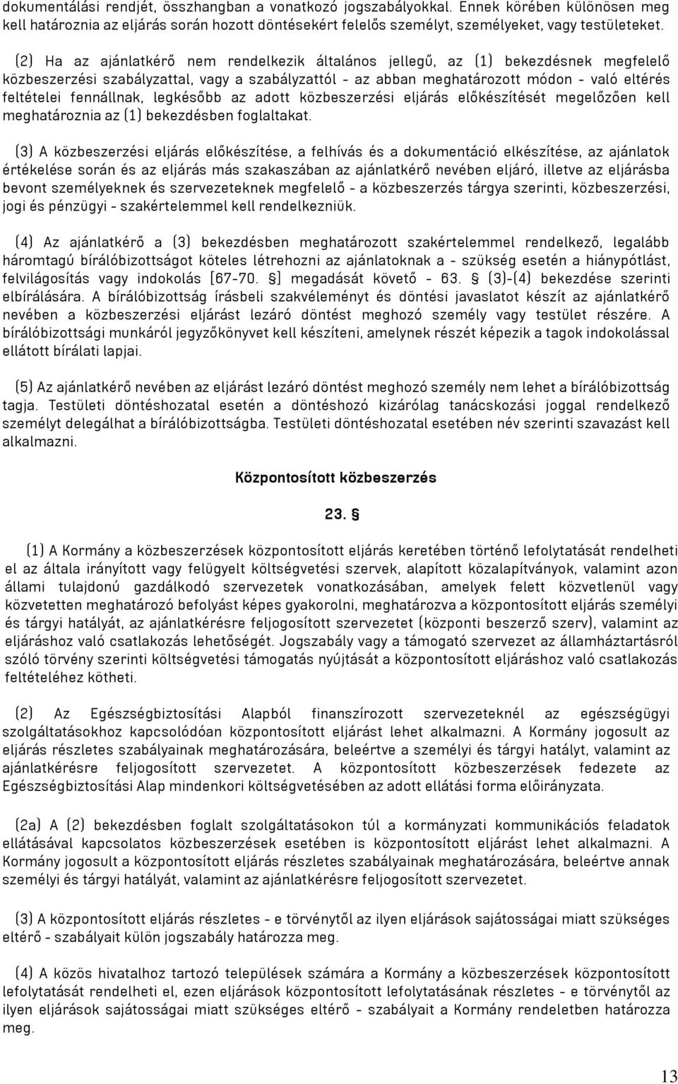 fennállnak, legkésőbb az adott közbeszerzési eljárás előkészítését megelőzően kell meghatároznia az (1) bekezdésben foglaltakat.