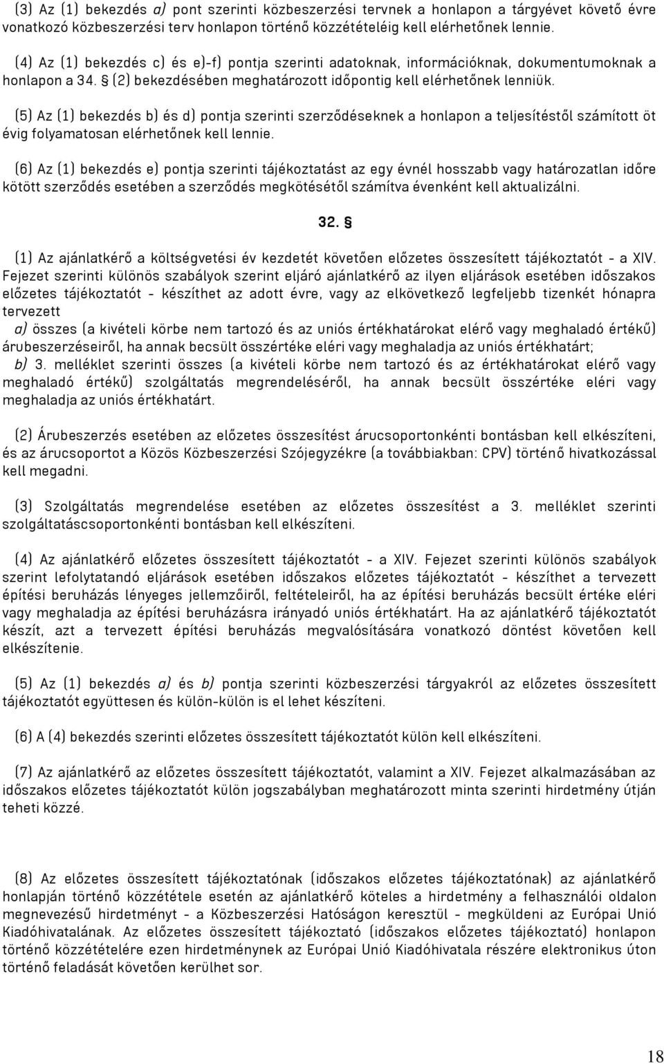 (5) Az (1) bekezdés b) és d) pontja szerinti szerződéseknek a honlapon a teljesítéstől számított öt évig folyamatosan elérhetőnek kell lennie.