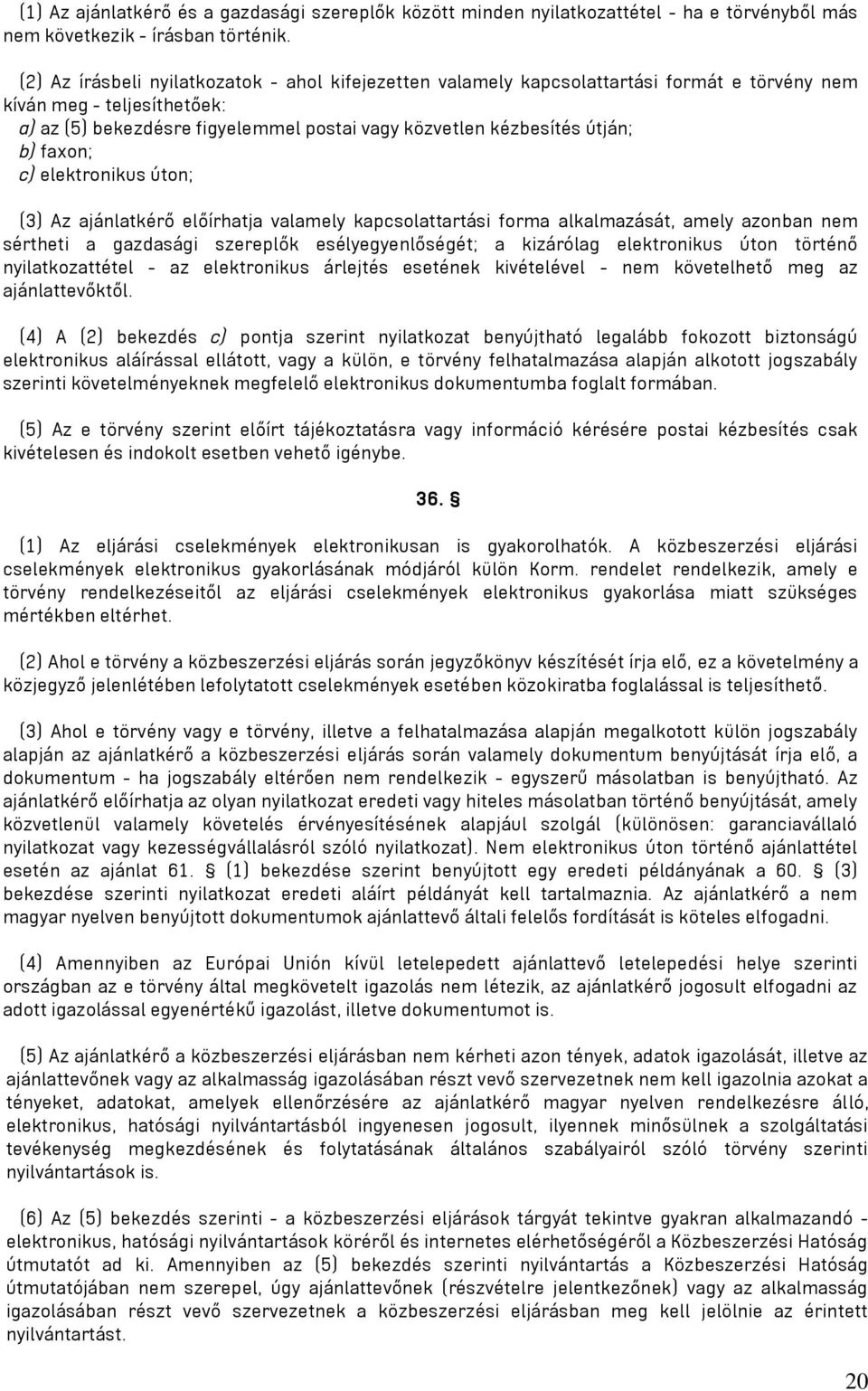 b) faxon; c) elektronikus úton; (3) Az ajánlatkérő előírhatja valamely kapcsolattartási forma alkalmazását, amely azonban nem sértheti a gazdasági szereplők esélyegyenlőségét; a kizárólag