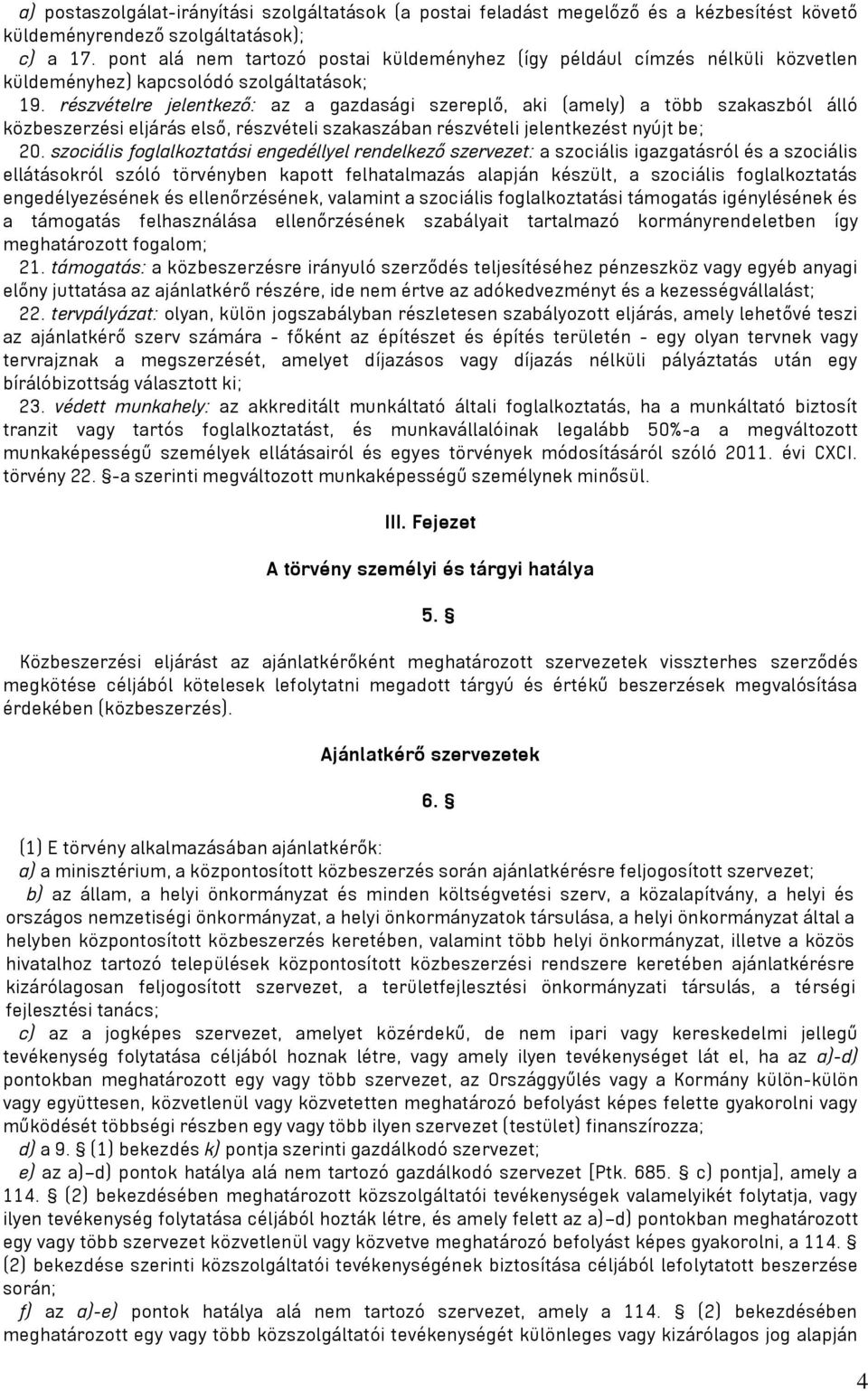 részvételre jelentkező: az a gazdasági szereplő, aki (amely) a több szakaszból álló közbeszerzési eljárás első, részvételi szakaszában részvételi jelentkezést nyújt be; 20.