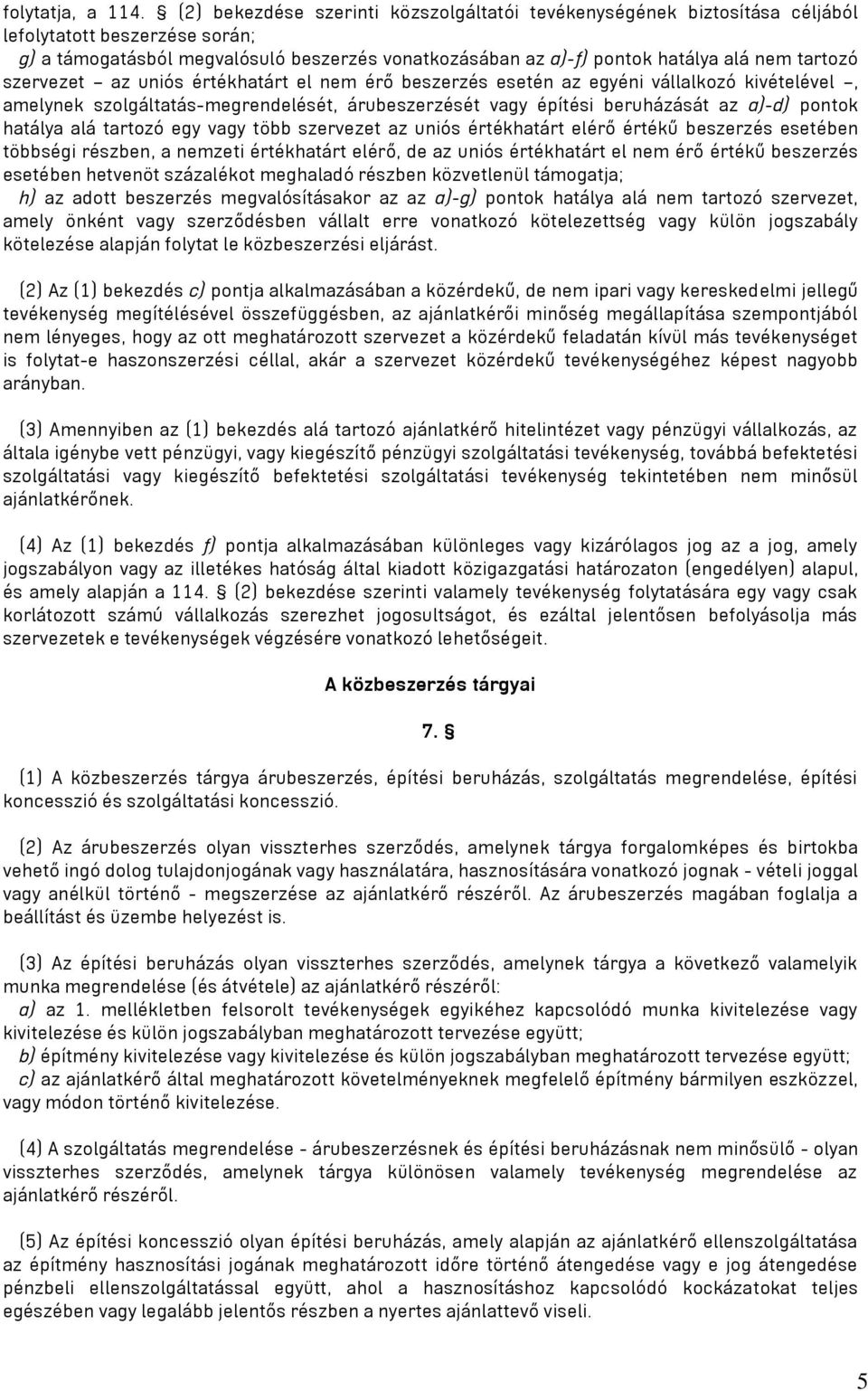 tartozó szervezet az uniós értékhatárt el nem érő beszerzés esetén az egyéni vállalkozó kivételével, amelynek szolgáltatás-megrendelését, árubeszerzését vagy építési beruházását az a)-d) pontok