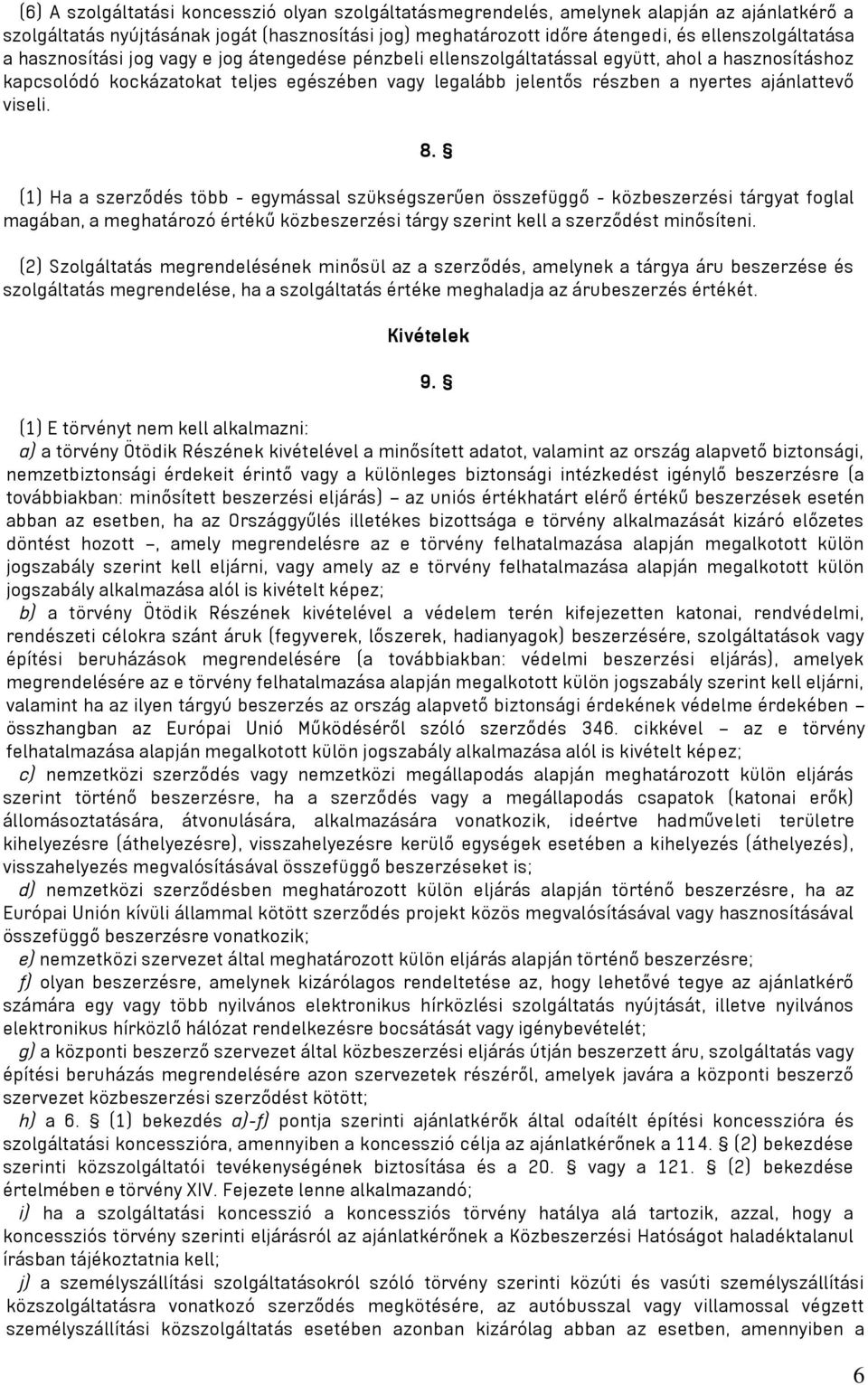 8. (1) Ha a szerződés több - egymással szükségszerűen összefüggő - közbeszerzési tárgyat foglal magában, a meghatározó értékű közbeszerzési tárgy szerint kell a szerződést minősíteni.