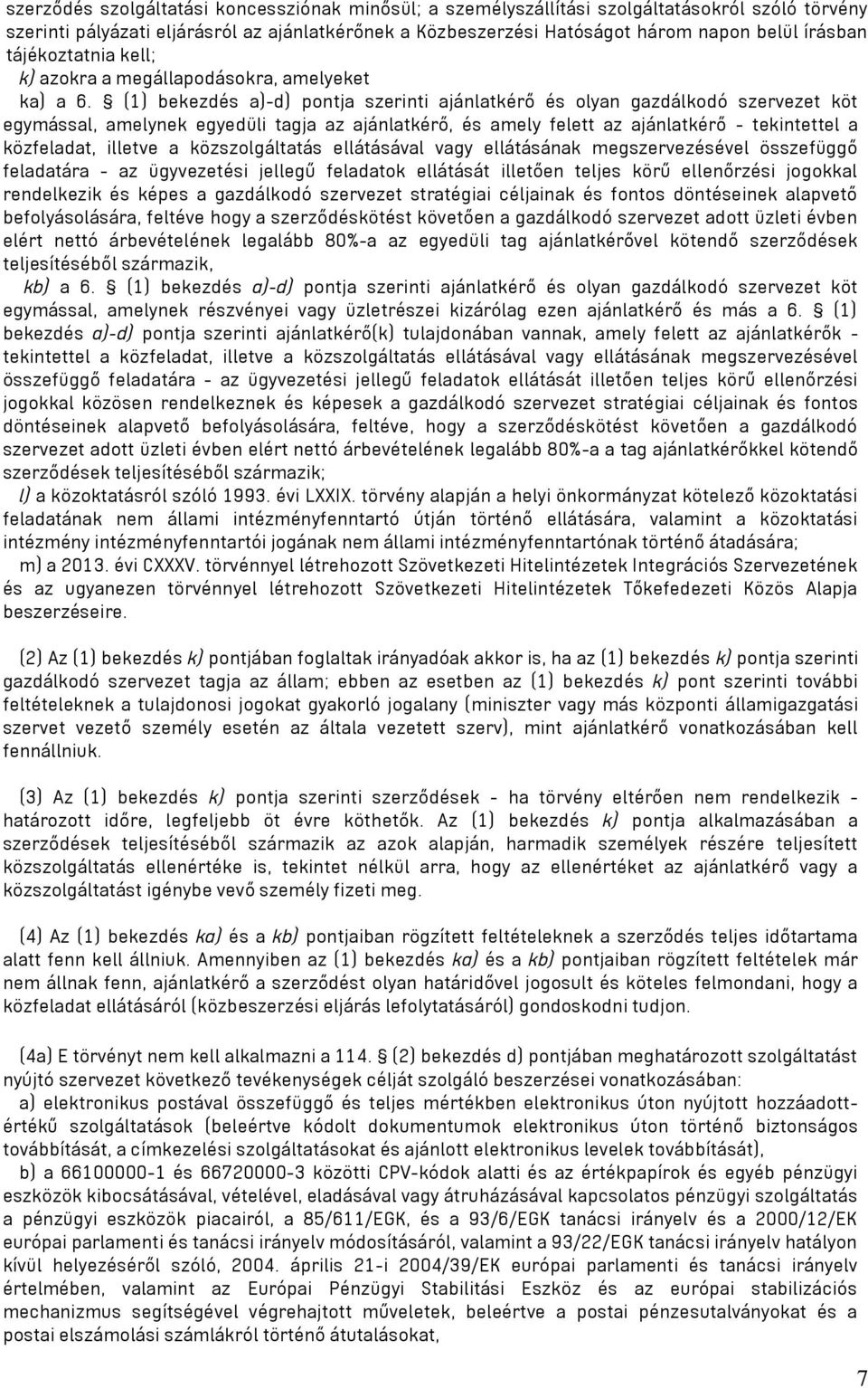 (1) bekezdés a)-d) pontja szerinti ajánlatkérő és olyan gazdálkodó szervezet köt egymással, amelynek egyedüli tagja az ajánlatkérő, és amely felett az ajánlatkérő - tekintettel a közfeladat, illetve