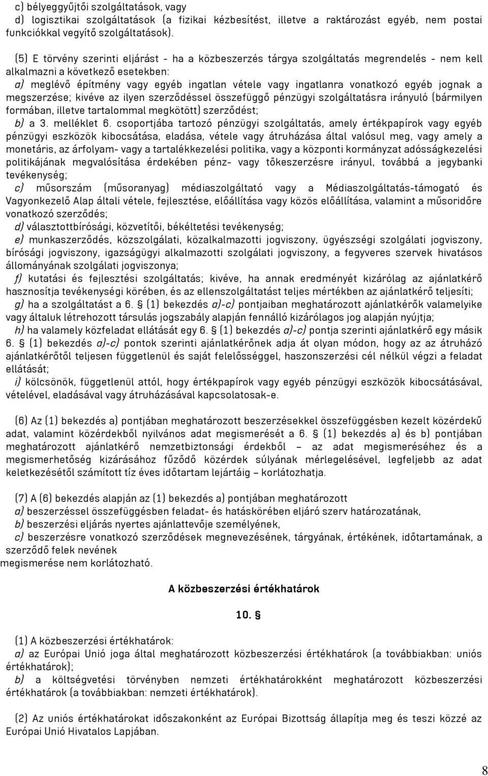 vonatkozó egyéb jognak a megszerzése; kivéve az ilyen szerződéssel összefüggő pénzügyi szolgáltatásra irányuló (bármilyen formában, illetve tartalommal megkötött) szerződést; b) a 3. melléklet 6.