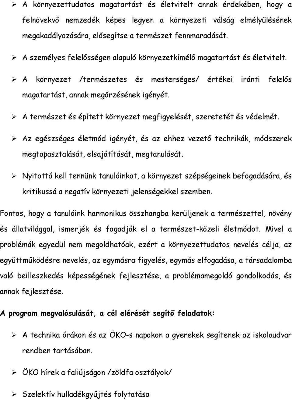 A természet és épített környezet megfigyelését, szeretetét és védelmét. Az egészséges életmód igényét, és az ehhez vezető technikák, módszerek megtapasztalását, elsajátítását, megtanulását.