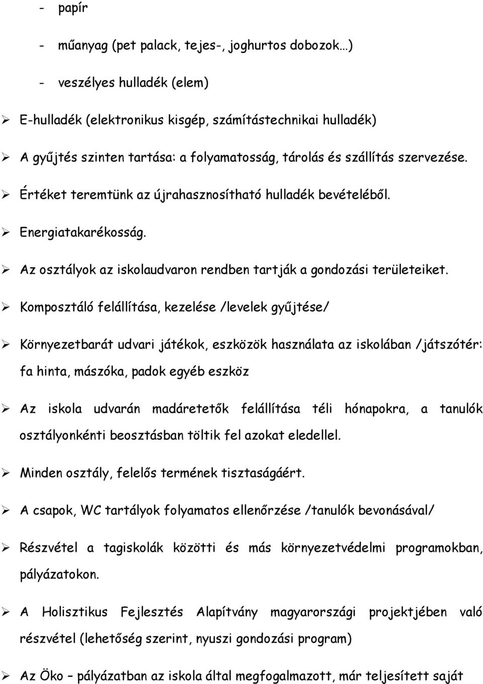 Komposztáló felállítása, kezelése /levelek gyűjtése/ Környezetbarát udvari játékok, eszközök használata az iskolában /játszótér: fa hinta, mászóka, padok egyéb eszköz Az iskola udvarán madáretetők