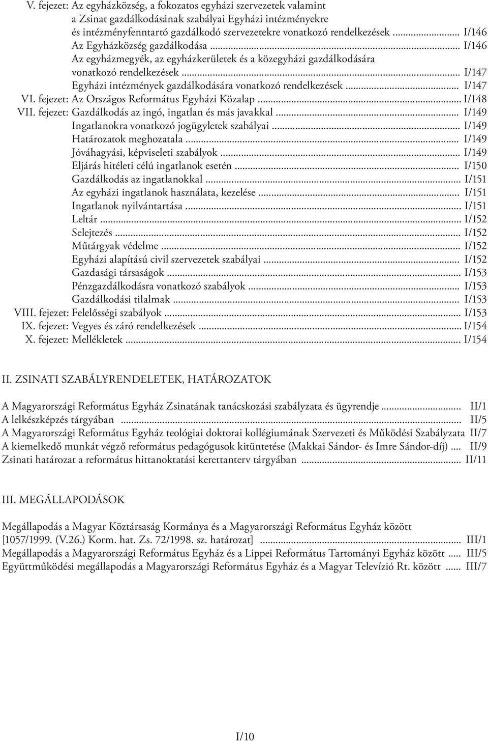 .. I/147 Egyházi intézmények gazdálkodására vonatkozó rendelkezések... I/147 VI. fejezet: Az Országos Református Egyházi Közalap... I/148 VII. fejezet: Gazdálkodás az ingó, ingatlan és más javakkal.