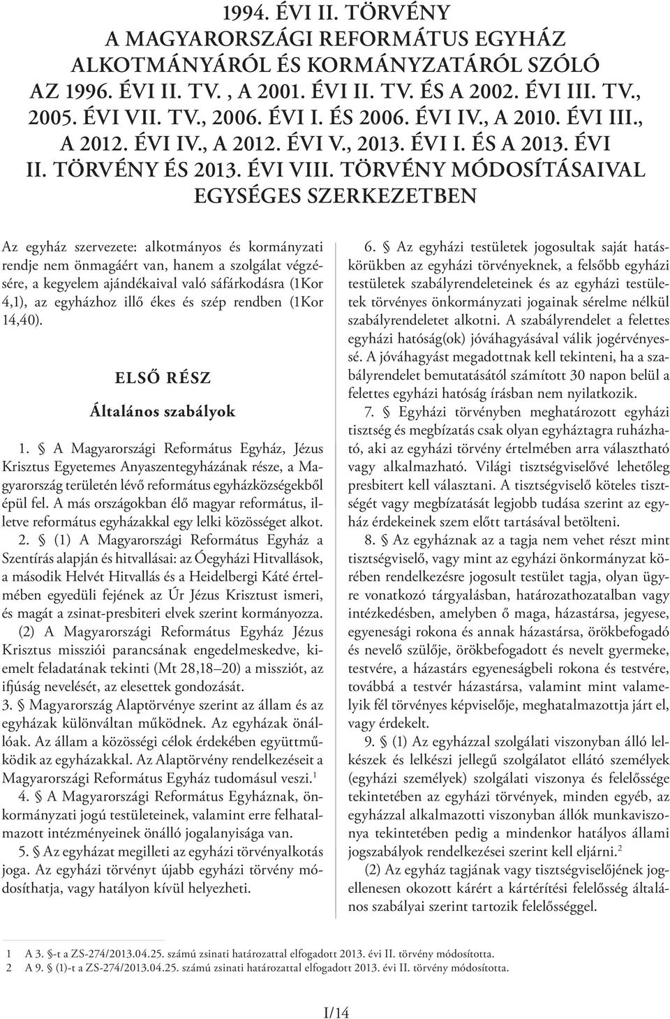 törvény módosításaival egységes szerkezetben Az egyház szervezete: alkotmányos és kormányzati rendje nem önmagáért van, hanem a szolgálat végzésére, a kegyelem ajándékaival való sáfárkodásra (1Kor