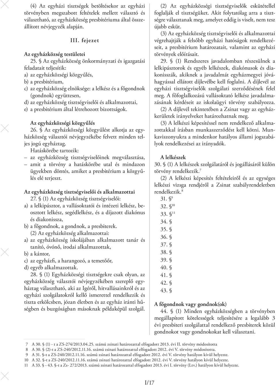 Az egyházközség önkormányzati és igazgatási feladatait teljesítik: a) az egyházközségi közgyűlés, b) a presbitérium, c) az egyházközség elnöksége: a lelkész és a főgondnok (gondnok) együttesen, d) az