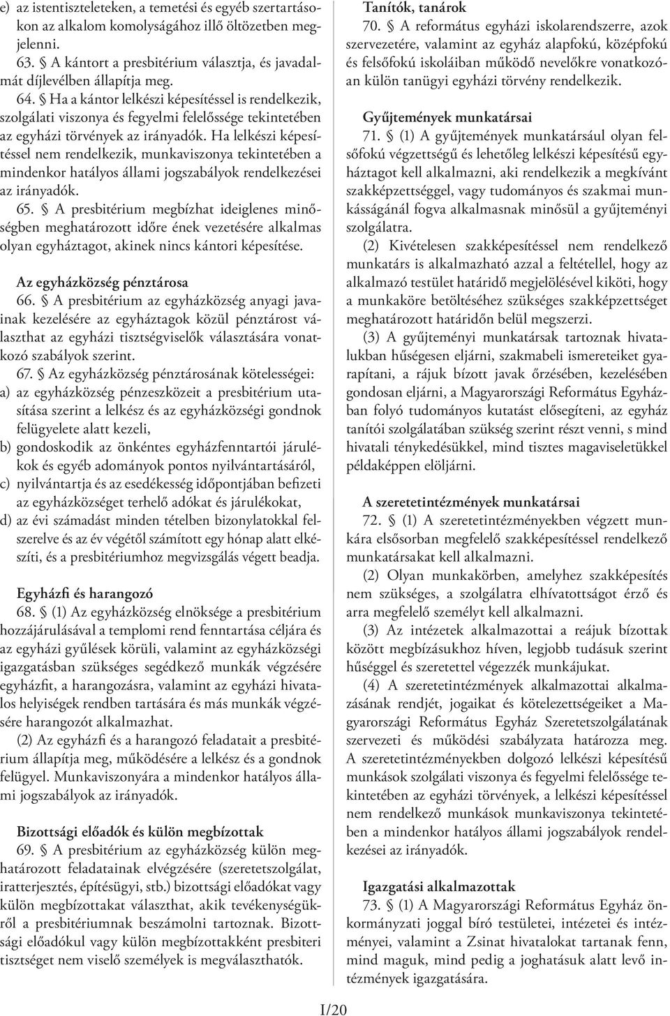 Ha lelkészi képesítéssel nem rendelkezik, munkaviszonya tekintetében a mindenkor hatályos állami jogszabályok rendelkezései az irányadók. 65.