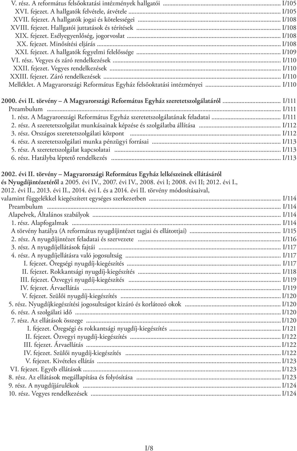 .. I/110 XXII. fejezet. Vegyes rendelkezések... I/110 XXIII. fejezet. Záró rendelkezések... I/110 Melléklet. A Magyarországi Református Egyház felsőoktatási intézményei... I/110 2000. évi II.