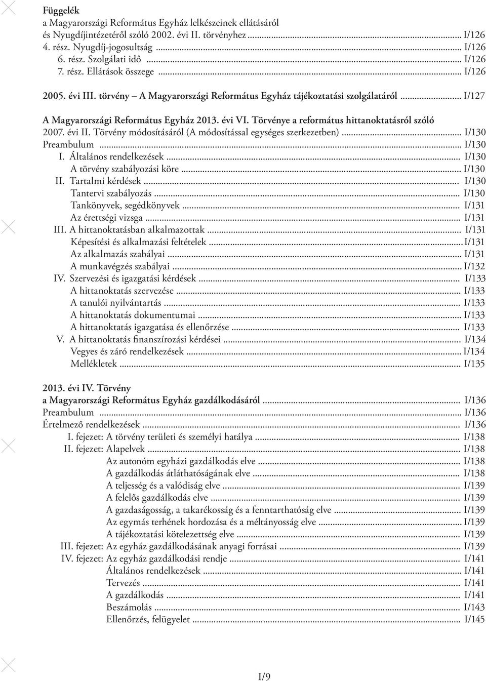 Törvénye a református hittanoktatásról szóló 2007. évi II. Törvény módosításáról (A módosítással egységes szerkezetben)... I/130 Preambulum... I/130 I. Általános rendelkezések.