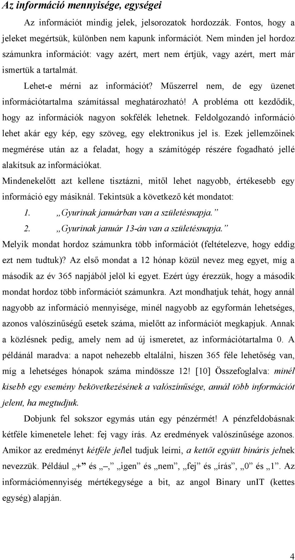 Műszerrel nem, de egy üzenet információtartalma számítással meghatározható! A probléma ott kezdődik, hogy az információk nagyon sokfélék lehetnek.