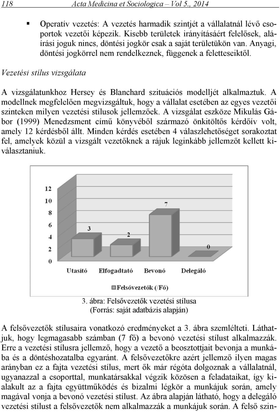 Vezetési stílus vizsgálata A vizsgálatunkhoz Hersey és Blanchard szituációs modelljét alkalmaztuk.