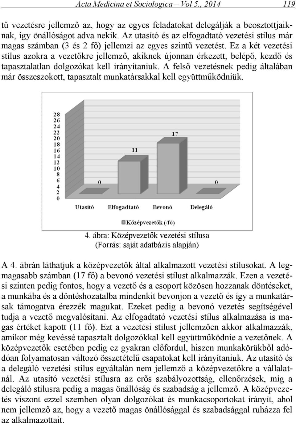 Ez a két vezetési stílus azokra a vezetőkre jellemző, akiknek újonnan érkezett, belépő, kezdő és tapasztalatlan dolgozókat kell irányítaniuk.