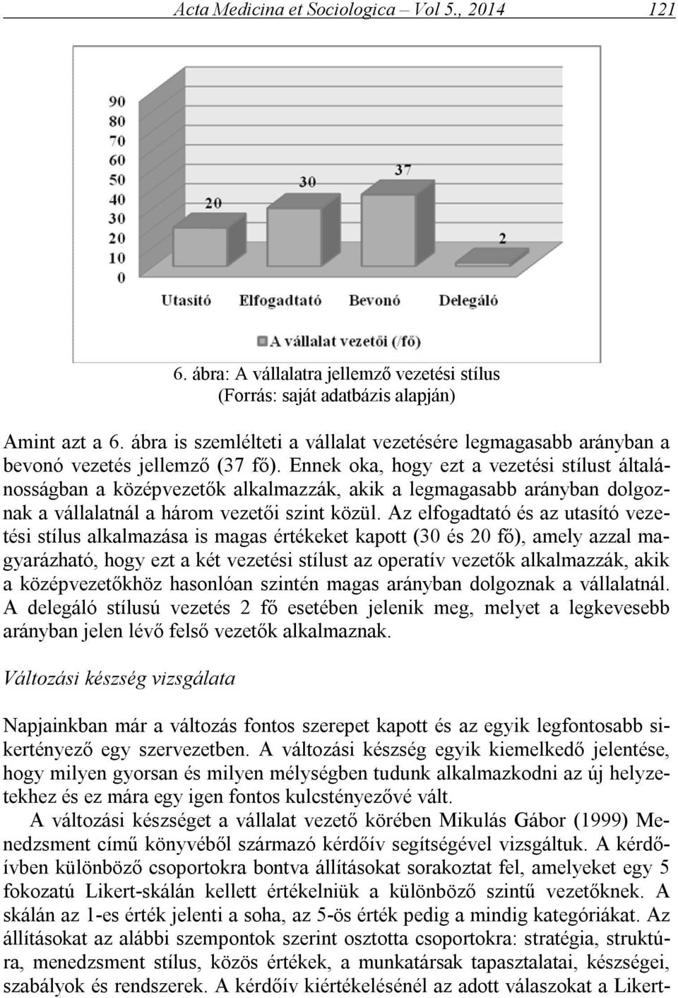 Ennek oka, hogy ezt a vezetési stílust általánosságban a középvezetők alkalmazzák, akik a legmagasabb arányban dolgoznak a vállalatnál a három vezetői szint közül.
