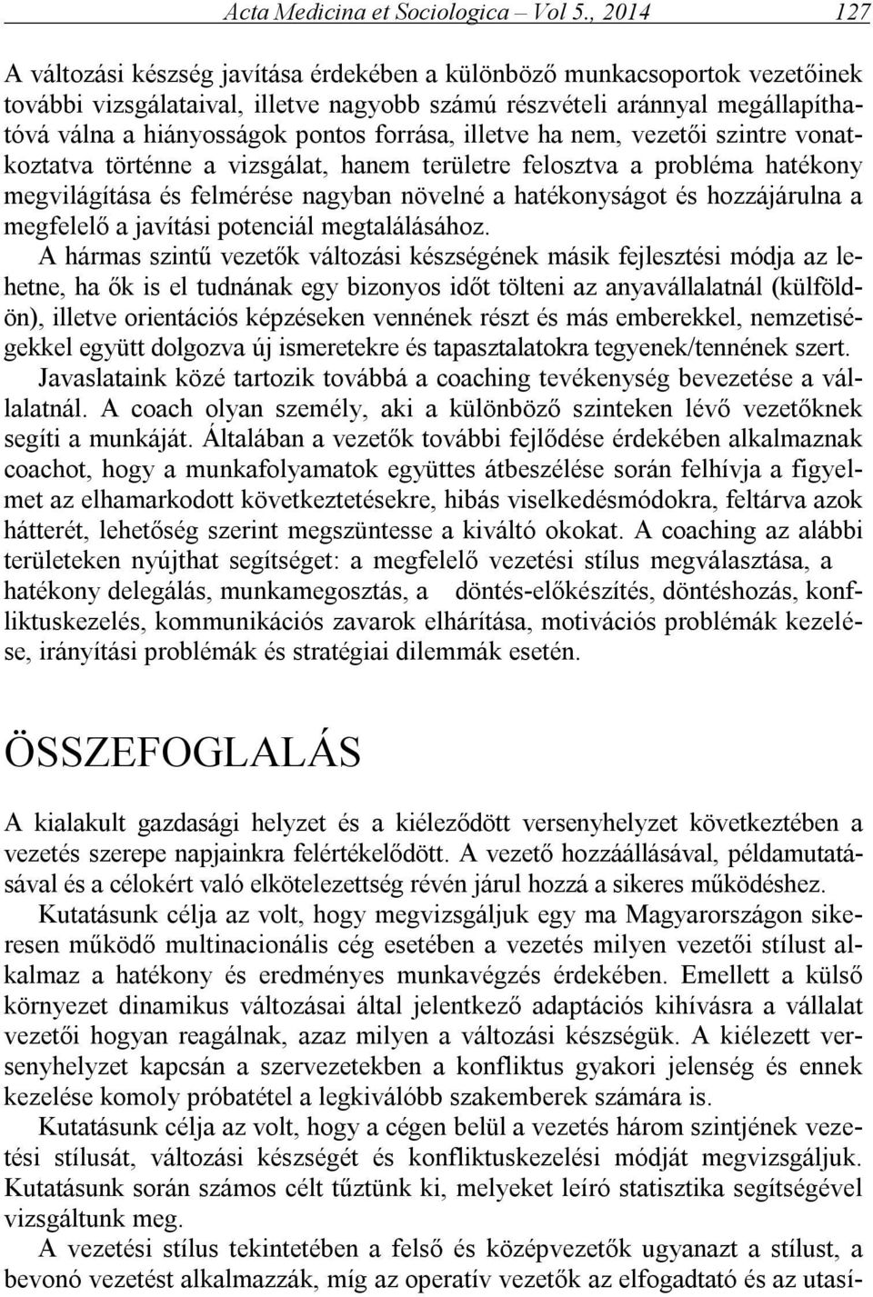 forrása, illetve ha nem, vezetői szintre vonatkoztatva történne a vizsgálat, hanem területre felosztva a probléma hatékony megvilágítása és felmérése nagyban növelné a hatékonyságot és hozzájárulna a