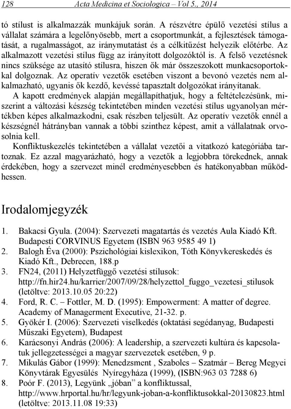 Az alkalmazott vezetési stílus függ az irányított dolgozóktól is. A felső vezetésnek nincs szüksége az utasító stílusra, hiszen ők már összeszokott munkacsoportokkal dolgoznak.