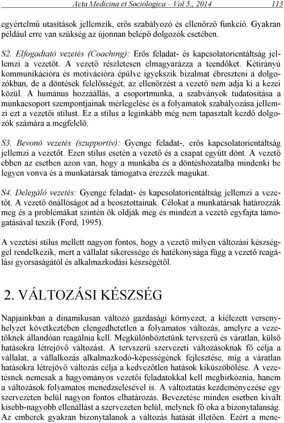 Kétirányú kommunikációra és motivációra épülve igyekszik bizalmat ébreszteni a dolgozókban, de a döntések felelősségét, az ellenőrzést a vezető nem adja ki a kezei közül.