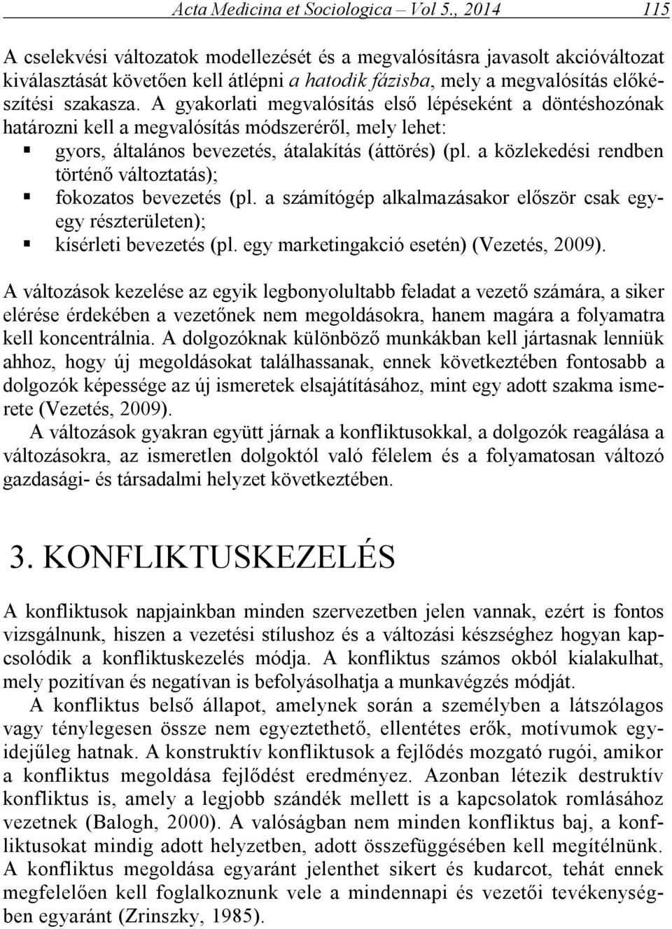 A gyakorlati megvalósítás első lépéseként a döntéshozónak határozni kell a megvalósítás módszeréről, mely lehet: gyors, általános bevezetés, átalakítás (áttörés) (pl.