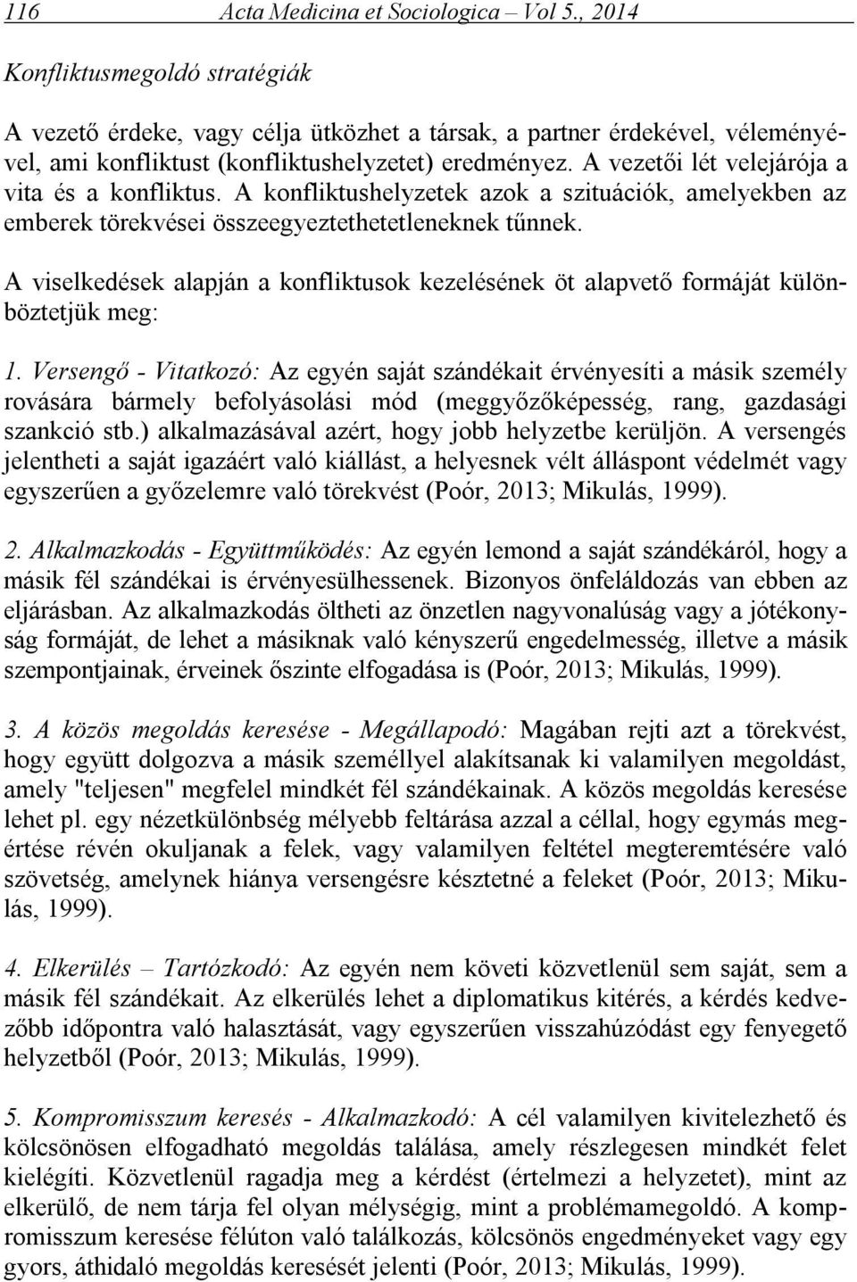 A vezetői lét velejárója a vita és a konfliktus. A konfliktushelyzetek azok a szituációk, amelyekben az emberek törekvései összeegyeztethetetleneknek tűnnek.