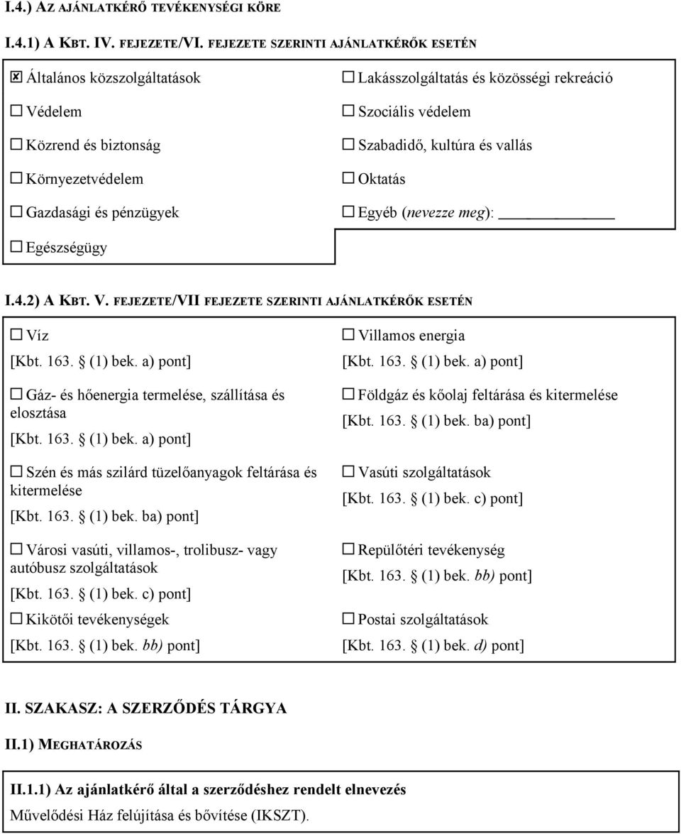 Oktatás Gazdasági és pénzügyek Egyéb (nevezze meg): Egészségügy I.4.2) A KBT. V. FEJEZETE/VII FEJEZETE SZERINTI AJÁNLATKÉRŐK ESETÉN Víz [Kbt. 163. (1) bek.
