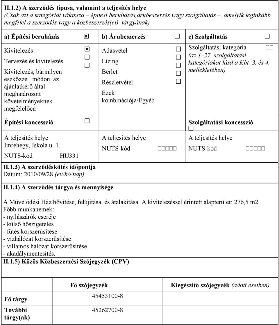 követelményeknek megfelelően Adásvétel Lízing Bérlet Részletvétel Ezek kombinációja/egyéb Szolgáltatási kategória (az 1 27. szolgáltatási kategóriákat lásd a Kbt. 3. és 4.