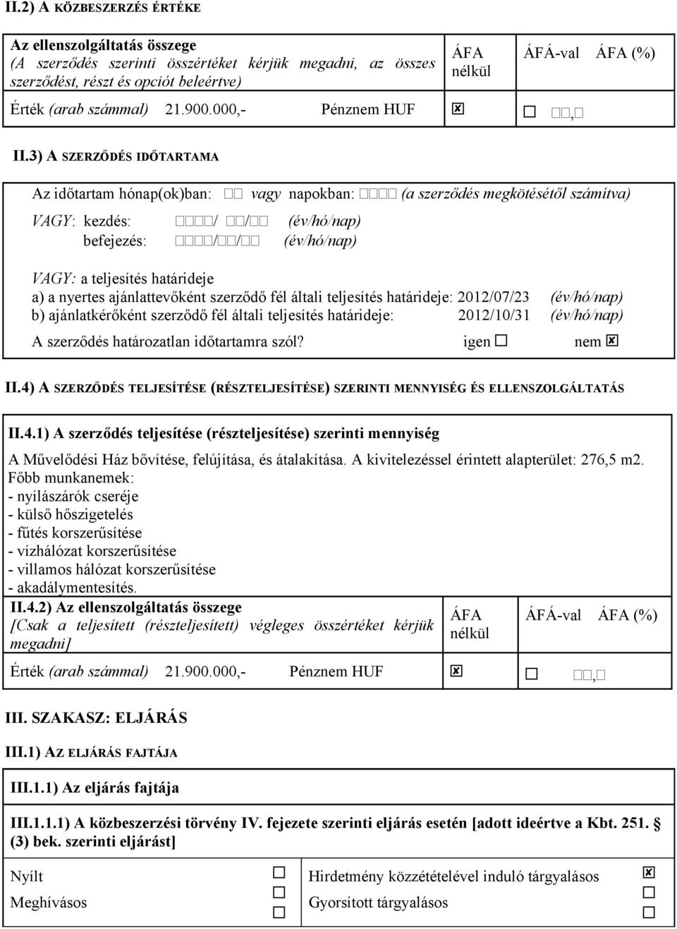 3) A SZERZŐDÉS IDŐTARTAMA Az időtartam hónap(ok)ban: vagy napokban: (a szerződés megkötésétől számítva) VAGY: kezdés: / / (év/hó/nap) befejezés: // (év/hó/nap) VAGY: a teljesítés határideje a) a