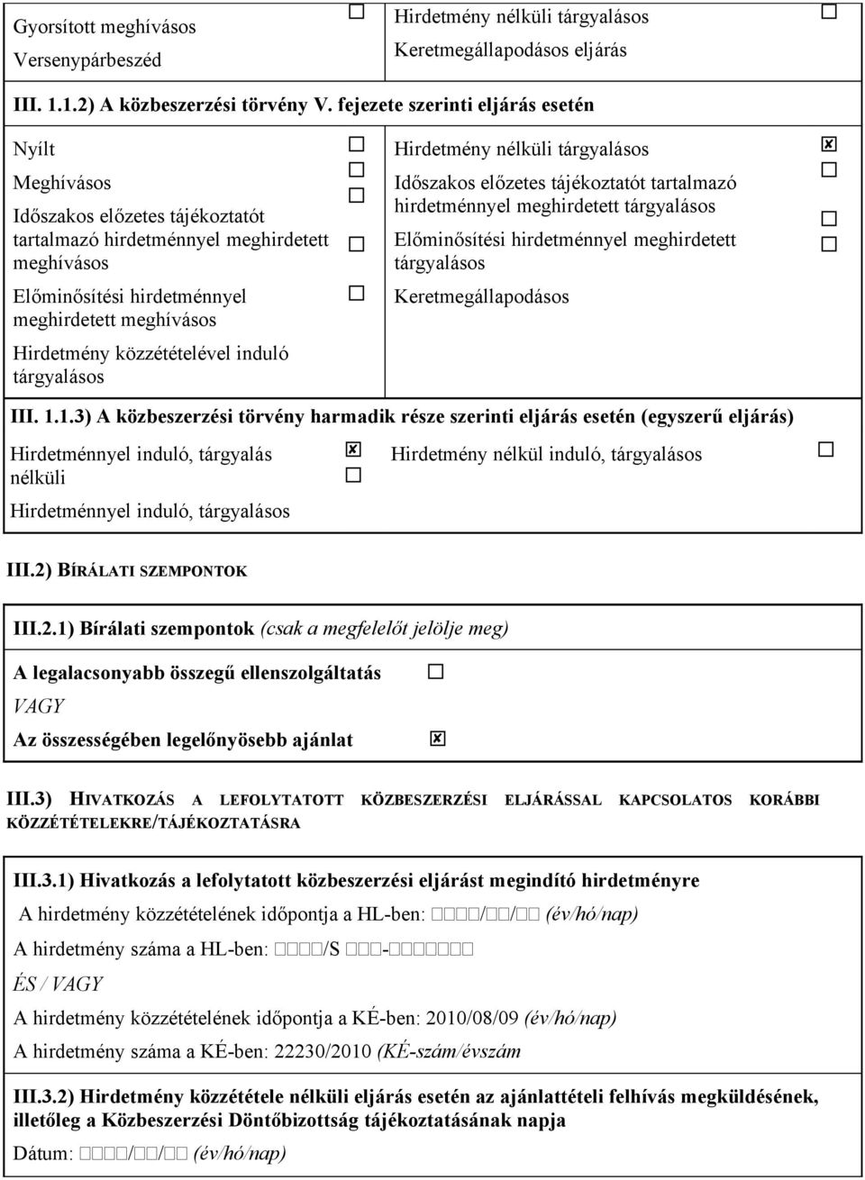 közzétételével induló tárgyalásos Hirdetmény nélküli tárgyalásos Időszakos előzetes tájékoztatót tartalmazó hirdetménnyel meghirdetett tárgyalásos Előminősítési hirdetménnyel meghirdetett tárgyalásos