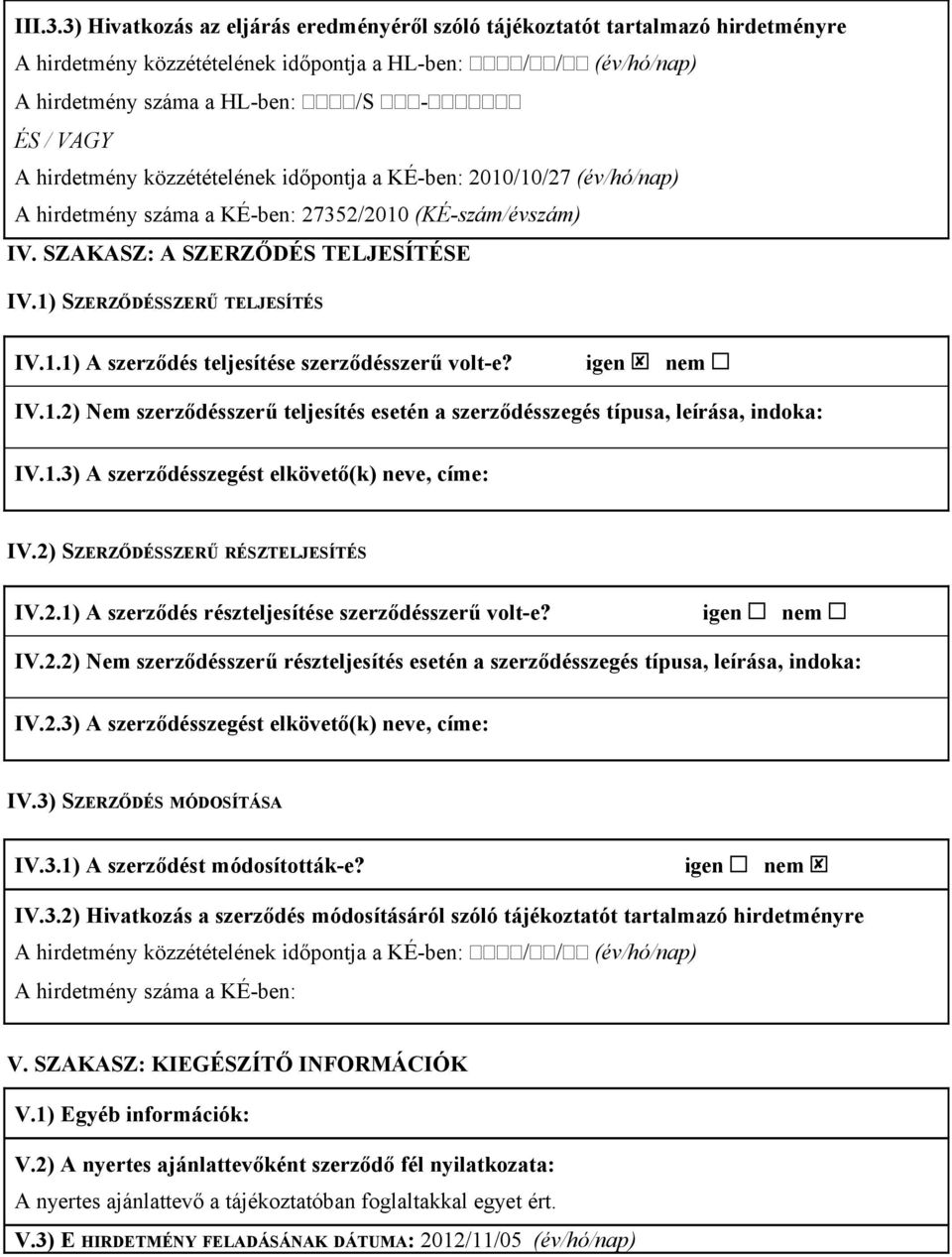 hirdetmény közzétételének időpontja a KÉ-ben: 2010/10/27 (év/hó/nap) A hirdetmény száma a KÉ-ben: 27352/2010 (KÉ-szám/évszám) IV. SZAKASZ: A SZERZŐDÉS TELJESÍTÉSE IV.1) SZERZŐDÉSSZERŰ TELJESÍTÉS IV.1.1) A szerződés teljesítése szerződésszerű volt-e?