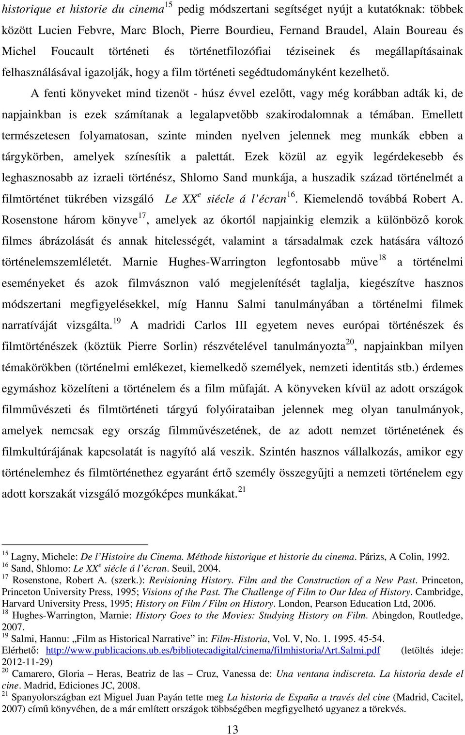 A fenti könyveket mind tizenöt - húsz évvel ezelőtt, vagy még korábban adták ki, de napjainkban is ezek számítanak a legalapvetőbb szakirodalomnak a témában.