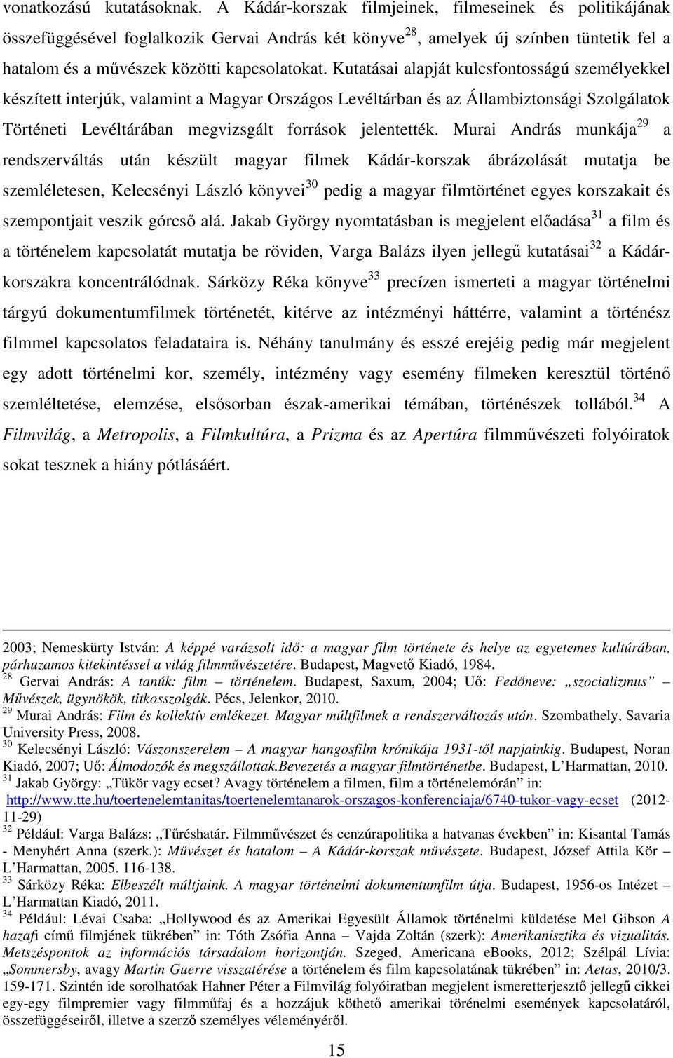 Kutatásai alapját kulcsfontosságú személyekkel készített interjúk, valamint a Magyar Országos Levéltárban és az Állambiztonsági Szolgálatok Történeti Levéltárában megvizsgált források jelentették.