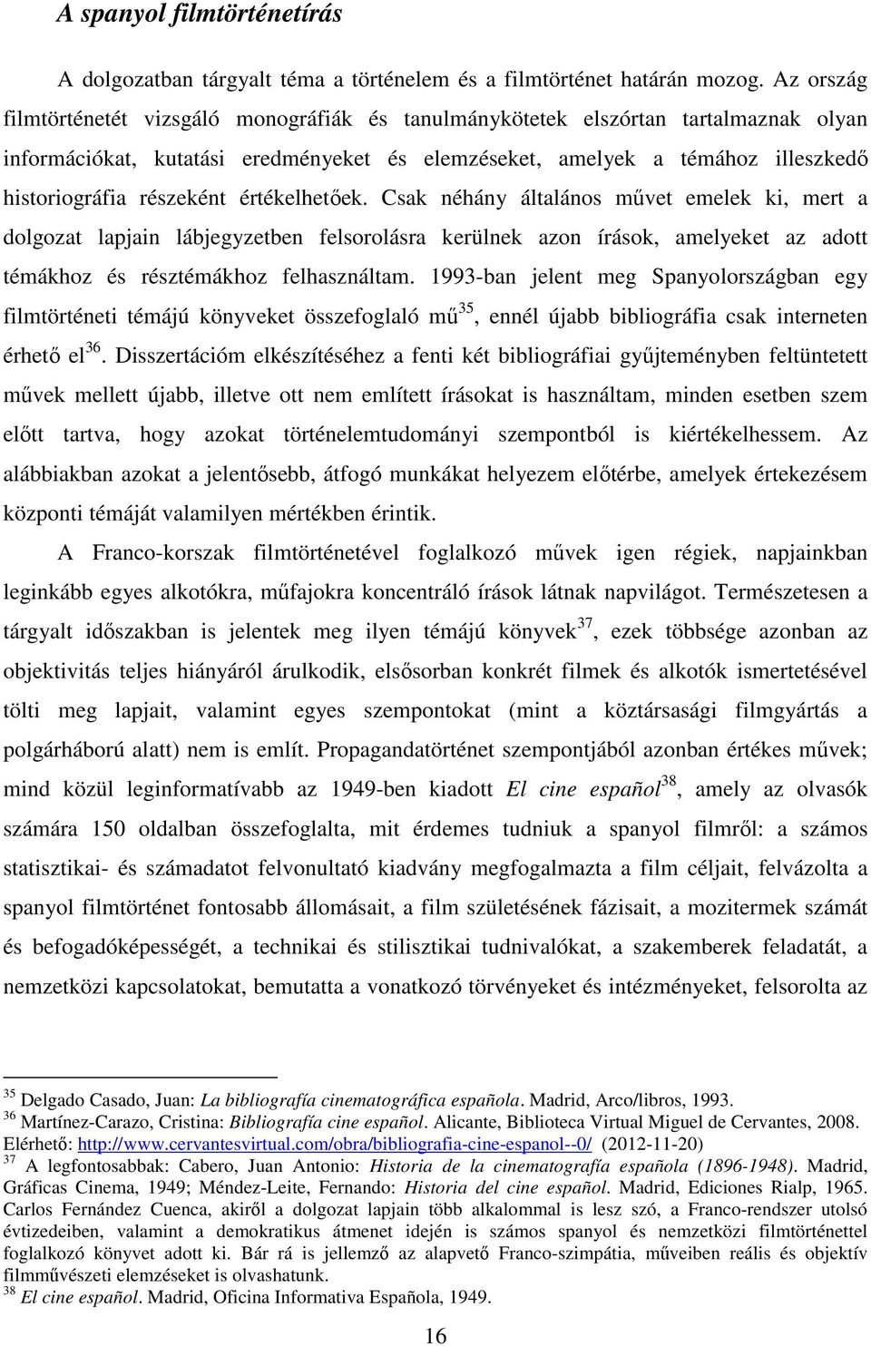 részeként értékelhetőek. Csak néhány általános művet emelek ki, mert a dolgozat lapjain lábjegyzetben felsorolásra kerülnek azon írások, amelyeket az adott témákhoz és résztémákhoz felhasználtam.