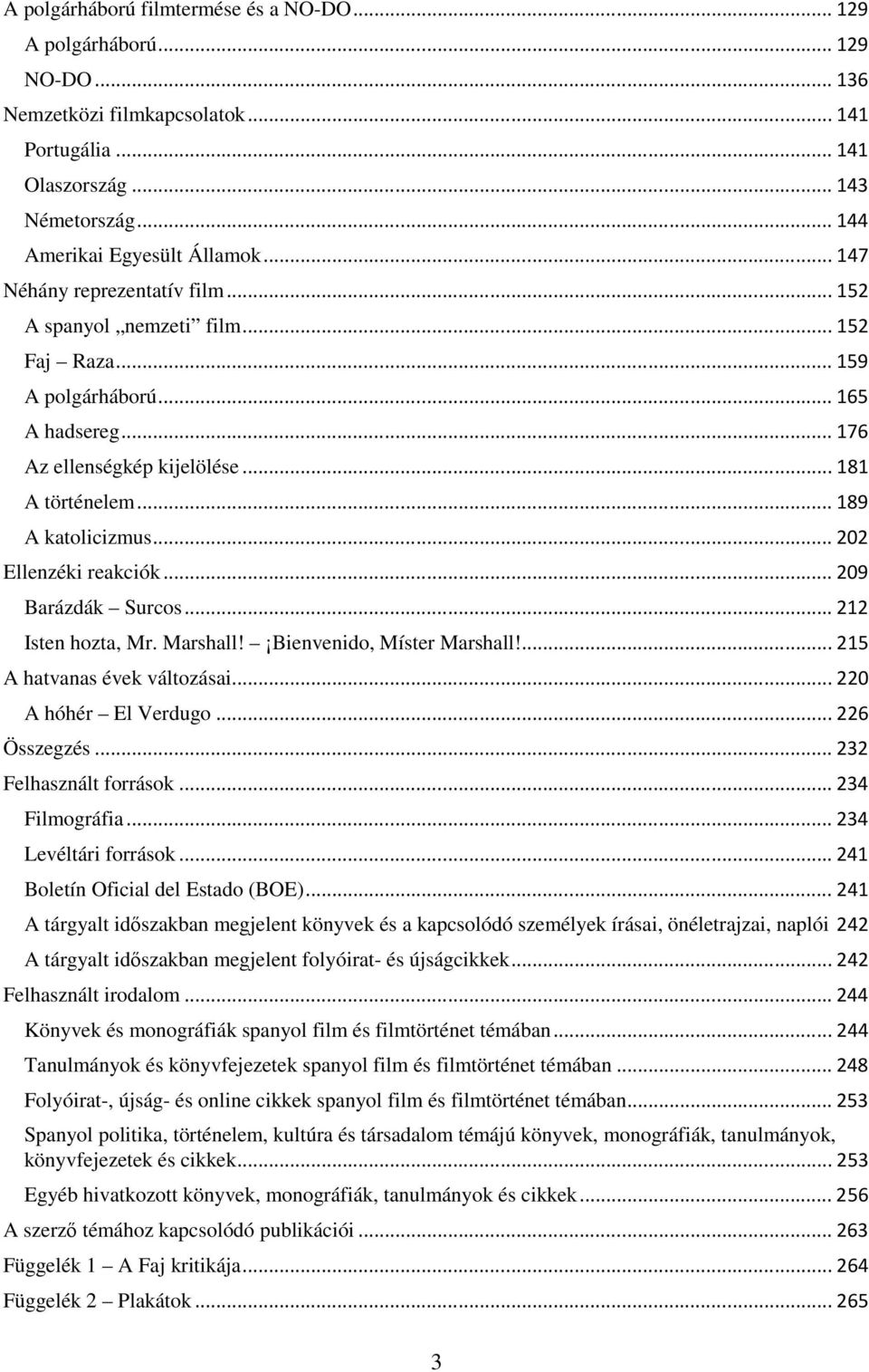 .. 202 Ellenzéki reakciók... 209 Barázdák Surcos... 212 Isten hozta, Mr. Marshall! Bienvenido, Míster Marshall!... 215 A hatvanas évek változásai... 220 A hóhér El Verdugo... 226 Összegzés.