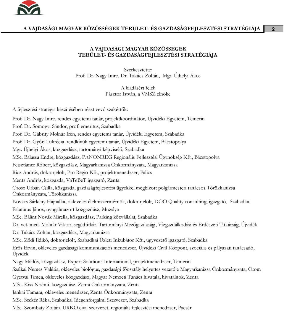 Nagy Imre, rendes egyetemi tanár, projektkoordinátor, Újvidéki Egyetem, Temerin Prof. Dr. Somogyi Sándor, prof. emeritus, Szabadka Prof. Dr. Gábrity Molnár Irén, rendes egyetemi tanár, Újvidéki Egyetem, Szabadka Prof.