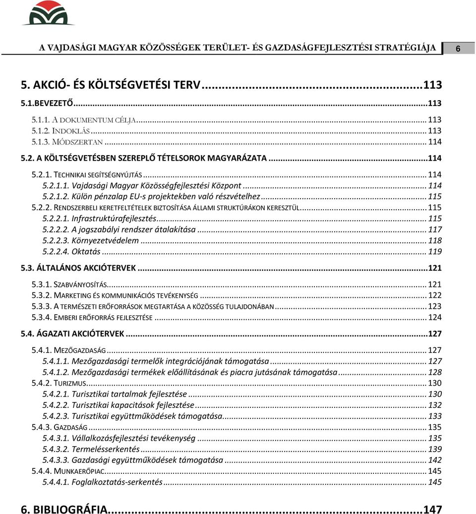 .. 115 5.2.2. RENDSZERBELI KERETFELTÉTELEK BIZTOSÍTÁSA ÁLLAMI STRUKTÚRÁKON KERESZTÜL... 115 5.2.2.1. Infrastruktúrafejlesztés... 115 5.2.2.2. A jogszabályi rendszer átalakítása... 117 5.2.2.3.