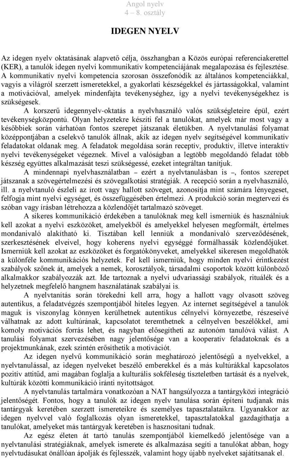 amelyek mindenfajta tevékenységhez, így a nyelvi tevékenységekhez is szükségesek. A korszerű idegennyelv-oktatás a nyelvhasználó valós szükségleteire épül, ezért tevékenységközpontú.