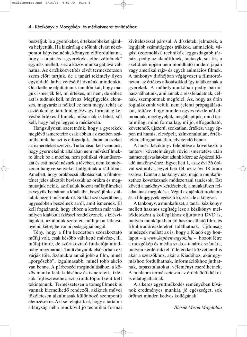 Az értékközvetítés elvét természetesen szem elõtt tartjuk, de a tanári tekintély ilyen egyoldalú latba vetésétõl óvnánk mindenkit.