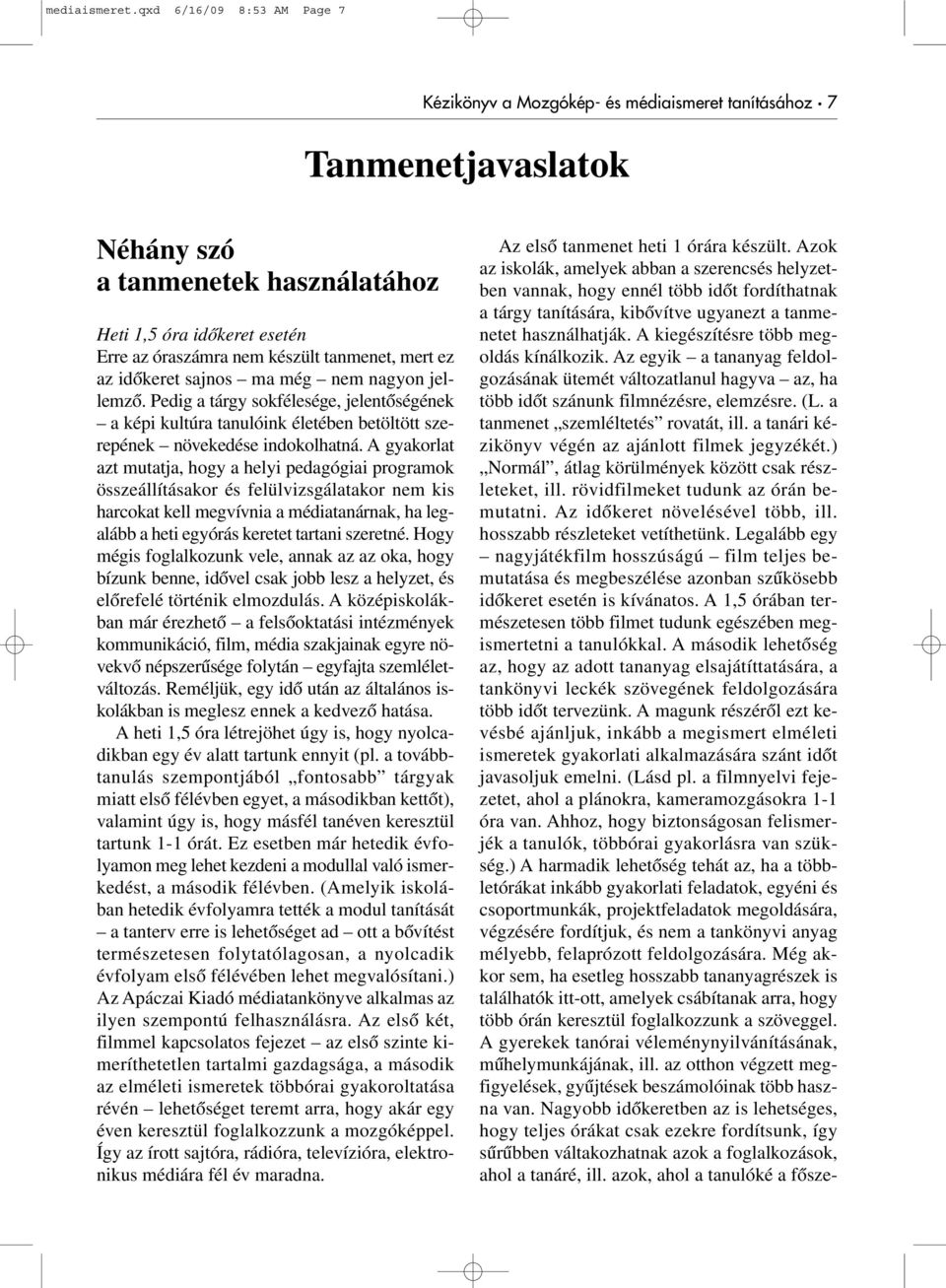 tanmenet, mert ez az idõkeret sajnos ma még nem nagyon jellemzõ. Pedig a tárgy sokfélesége, jelentõségének a képi kultúra tanulóink életében betöltött szerepének növekedése indokolhatná.