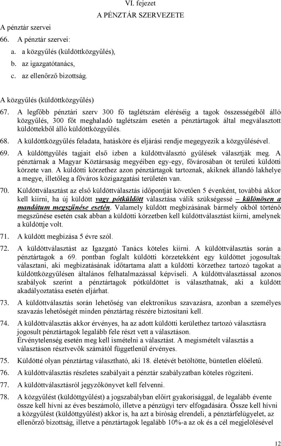 68. A küldöttközgyűlés feladata, hatásköre és eljárási rendje megegyezik a közgyűlésével. 69. A küldöttgyűlés tagjait első ízben a küldöttválasztó gyűlések választják meg.
