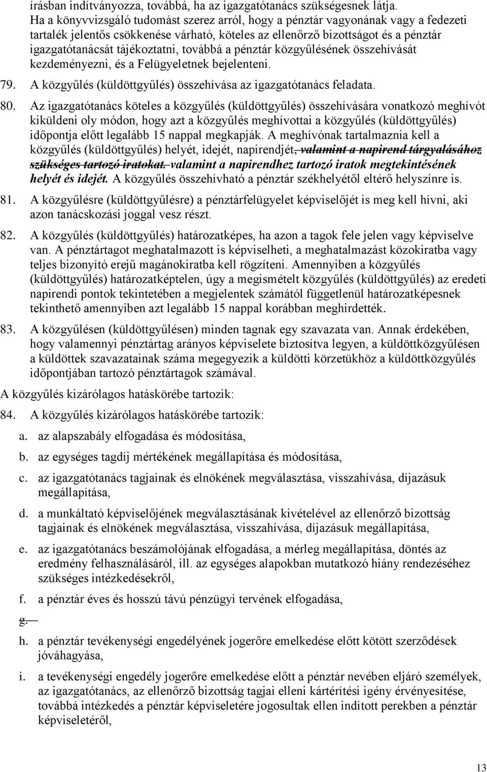 továbbá a pénztár közgyűlésének összehívását kezdeményezni, és a Felügyeletnek bejelenteni. 79. A közgyűlés (küldöttgyűlés) összehívása az igazgatótanács feladata. 80.
