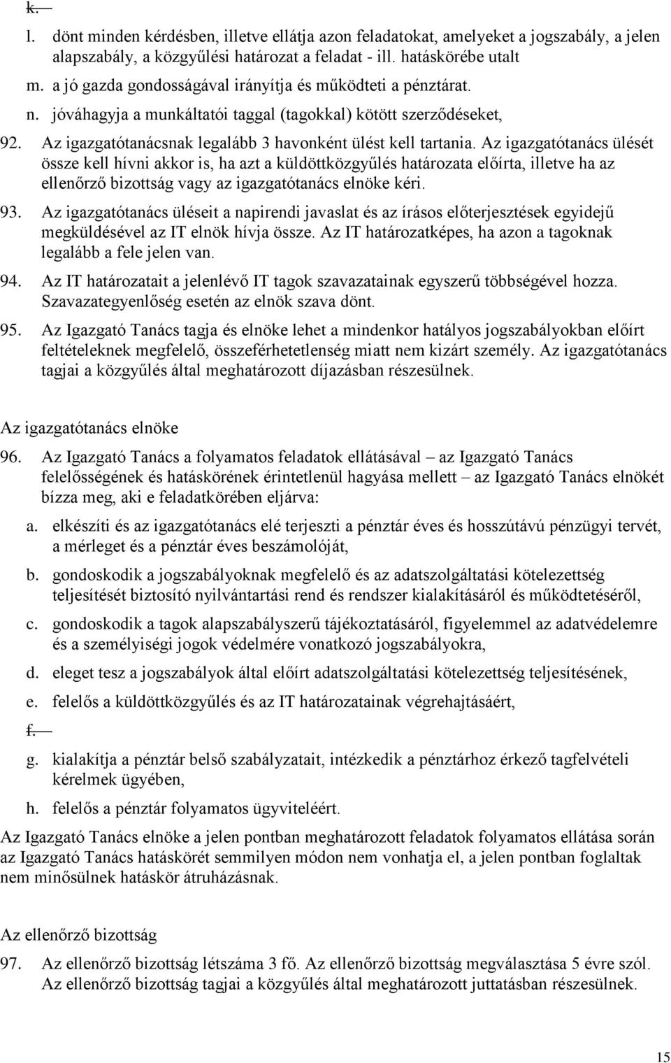 Az igazgatótanács ülését össze kell hívni akkor is, ha azt a küldöttközgyűlés határozata előírta, illetve ha az ellenőrző bizottság vagy az igazgatótanács elnöke kéri. 93.