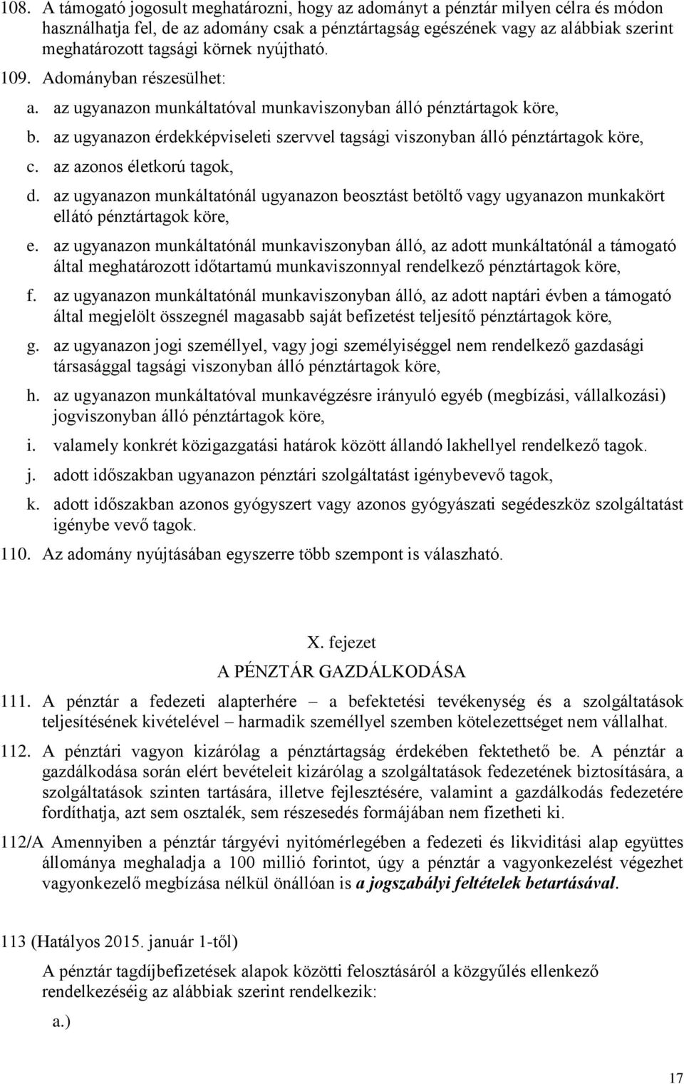 az ugyanazon érdekképviseleti szervvel tagsági viszonyban álló pénztártagok köre, c. az azonos életkorú tagok, d.