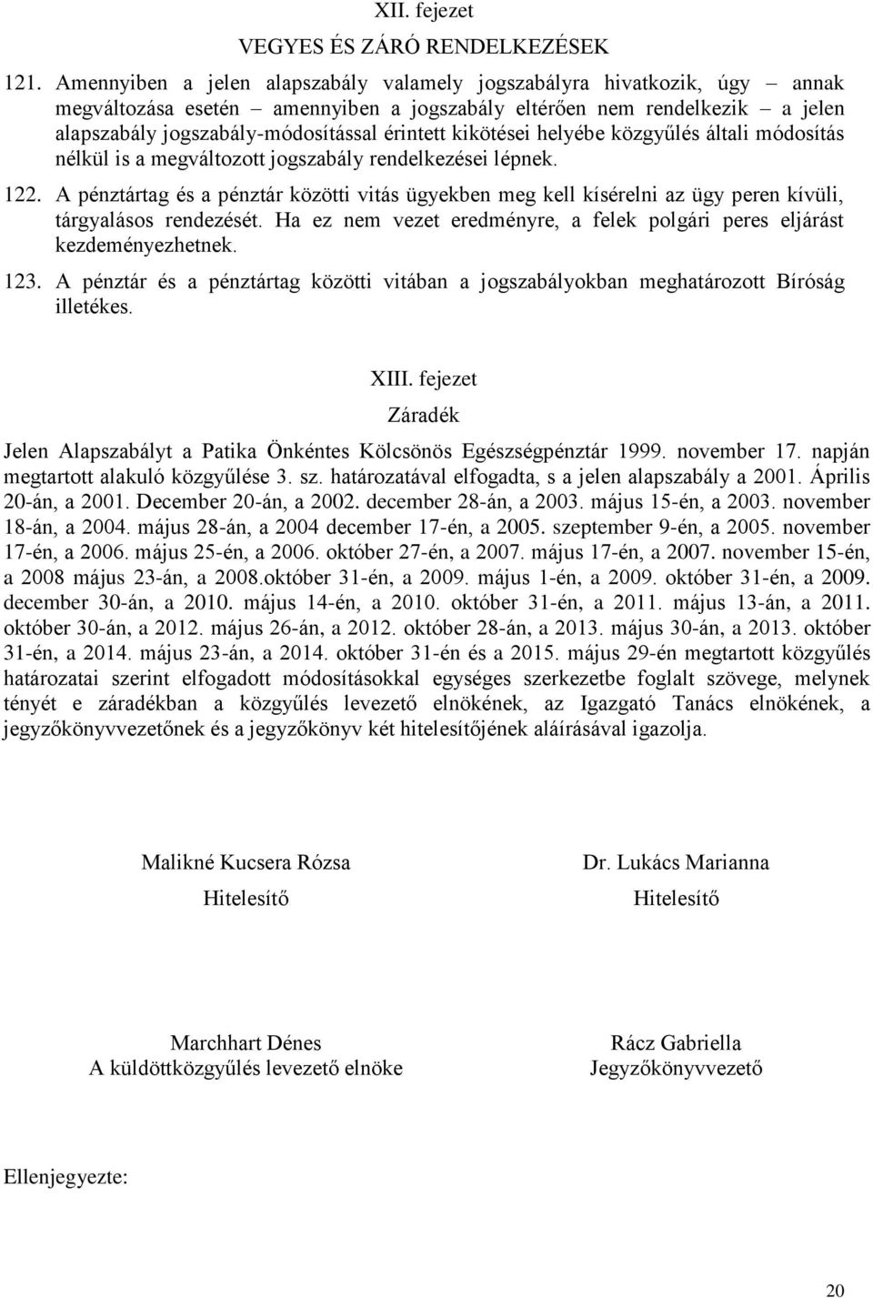kikötései helyébe közgyűlés általi módosítás nélkül is a megváltozott jogszabály rendelkezései lépnek. 122.