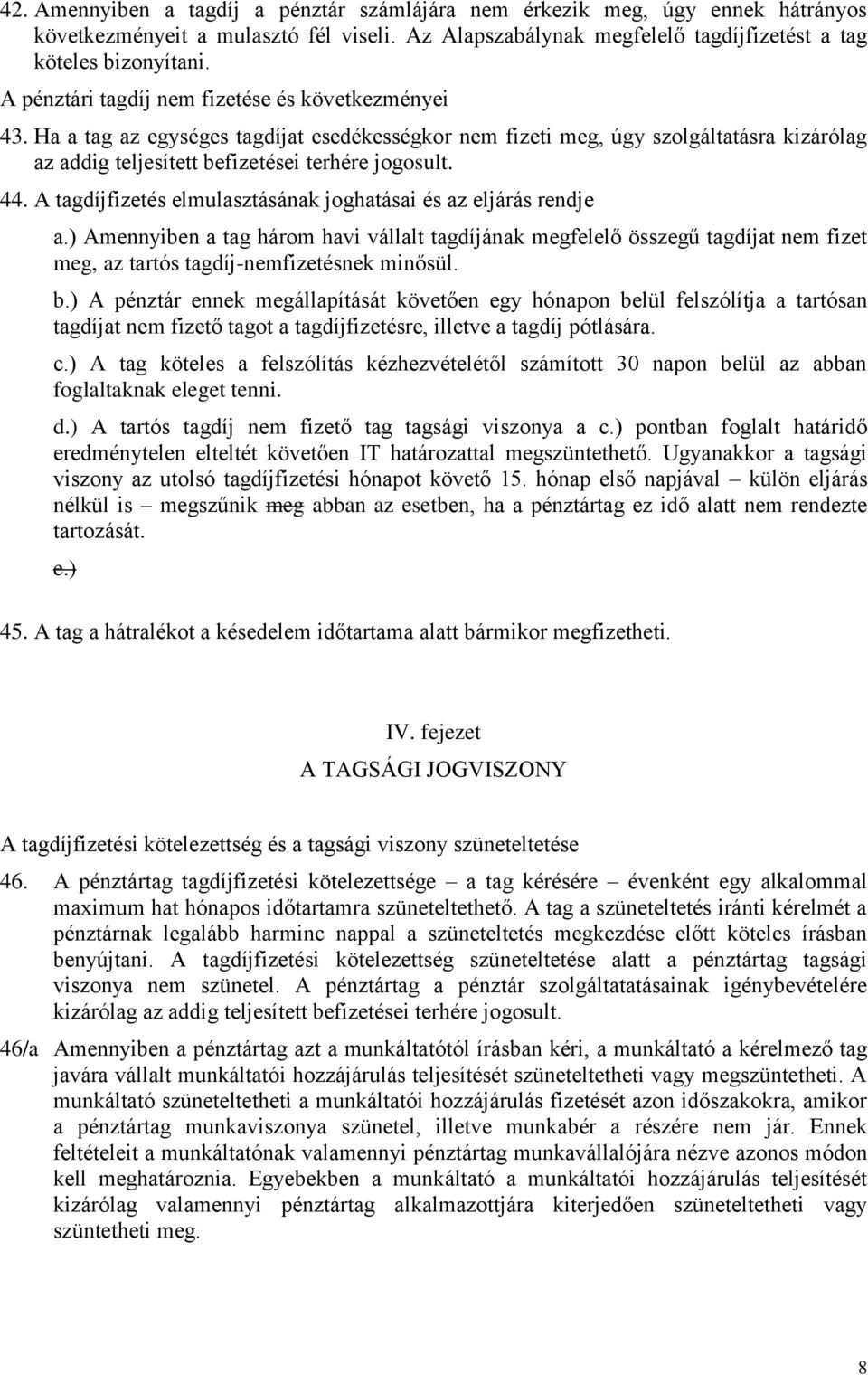 A tagdíjfizetés elmulasztásának joghatásai és az eljárás rendje a.) Amennyiben a tag három havi vállalt tagdíjának megfelelő összegű tagdíjat nem fizet meg, az tartós tagdíj-nemfizetésnek minősül. b.