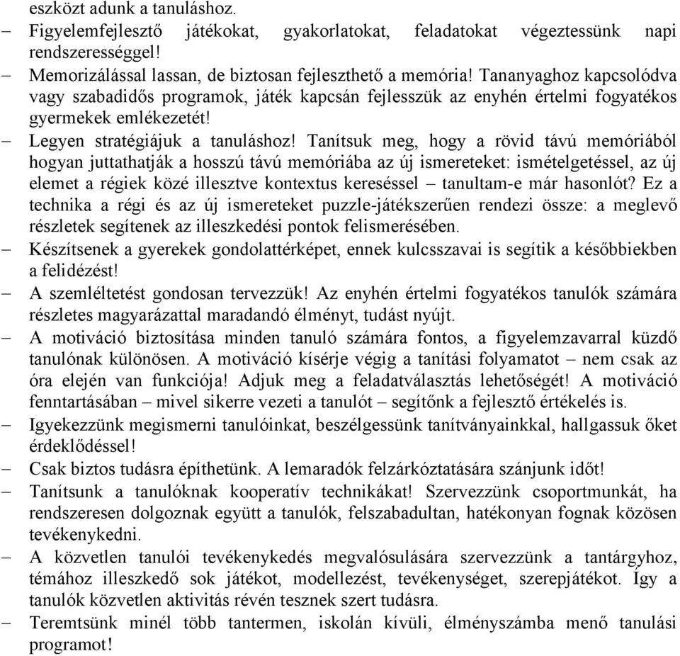 Tanítsuk meg, hogy a rövid távú memóriából hogyan juttathatják a hosszú távú memóriába az új ismereteket: ismételgetéssel, az új elemet a régiek közé illesztve kontextus kereséssel tanultam-e már