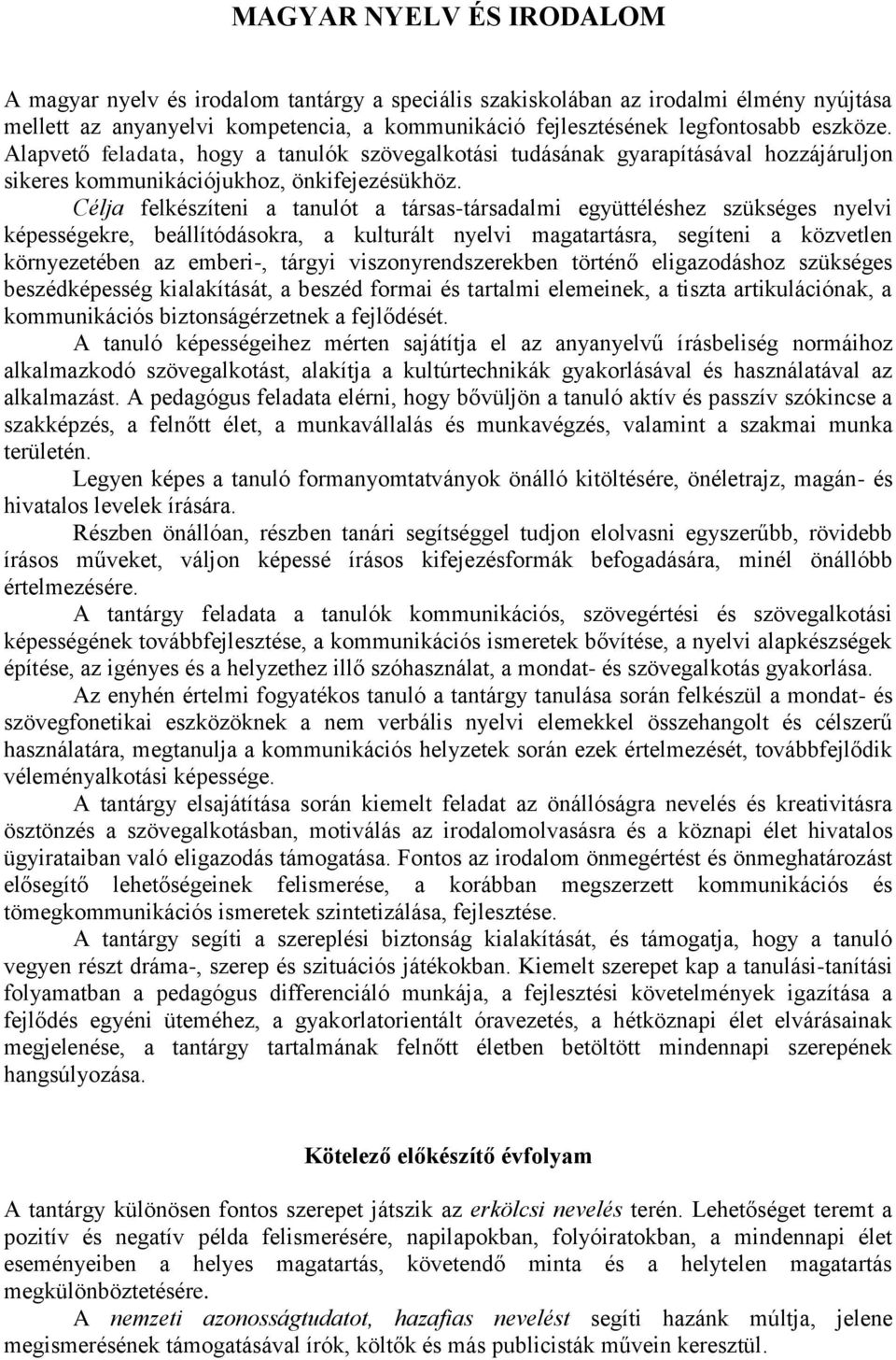 Célja felkészíteni a tanulót a társas-társadalmi együttéléshez szükséges nyelvi képességekre, beállítódásokra, a kulturált nyelvi magatartásra, segíteni a közvetlen környezetében az emberi-, tárgyi